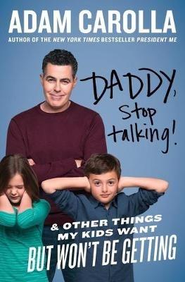 Daddy, Stop Talking!: And Other Things My Kids Want But Won't Be Getting - Adam Carolla - cover