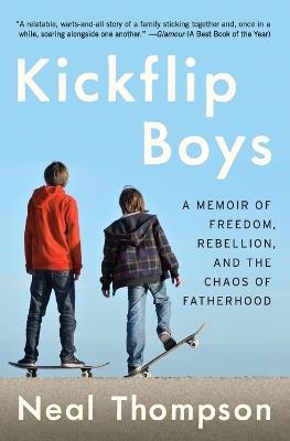 Kickflip Boys: A Memoir of Freedom, Rebellion, and the Chaos of Fatherhood - Neal Thompson - cover