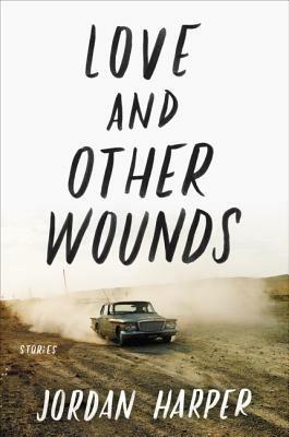 Love and Other Wounds: Stories - Jordan Harper - cover