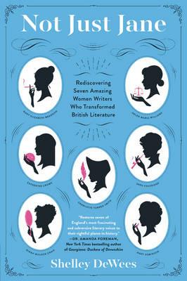 Not Just Jane: Rediscovering Seven Amazing Women Writers Who Transformed British Literature - Shelley DeWees - cover