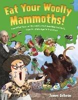 Eat Your Woolly Mammoths!: Two Million Years of the World's Most Amazing Food Facts, from the Stone Age to the Future - James Solheim - cover