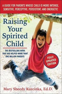 Raising Your Spirited Child, Third Edition: A Guide for Parents Whose Child Is More Intense, Sensitive, Perceptive, Persistent, and Energetic - Mary Sheedy Kurcinka - cover