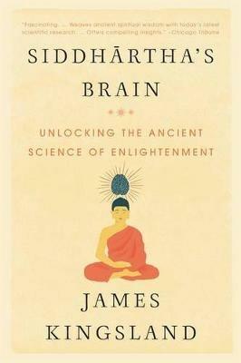 Siddhartha's Brain: Unlocking the Ancient Science of Enlightenment - James Kingsland - cover