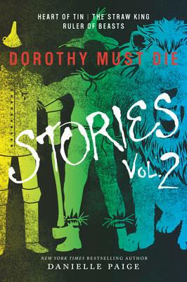 Dorothy Must Die Stories Volume 2: Heart of Tin, The Straw King, Ruler of Beasts - Danielle Paige - cover