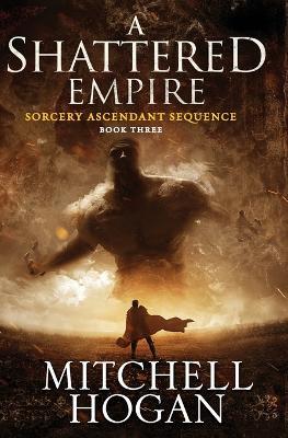A Shattered Empire: Book Three of the Sorcery Ascendant Sequence - Mitchell Hogan - cover