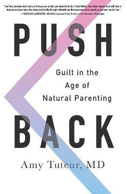 Push Back: Guilt in the Age of Natural Parenting - Amy Tuteur - cover