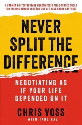 Never Split the Difference: Negotiating as If Your Life Depended on It - Chris Voss,Tahl Raz - cover