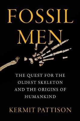 Fossil Men: The Quest for the Oldest Skeleton and the Origins of Humankind - Kermit Pattison - cover