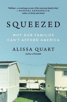 Squeezed: Why Our Families Can't Afford America - Alissa Quart - cover