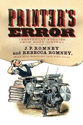 Printer's Error: Irreverent Stories from Book History - Rebecca Romney,J. P. Romney - cover