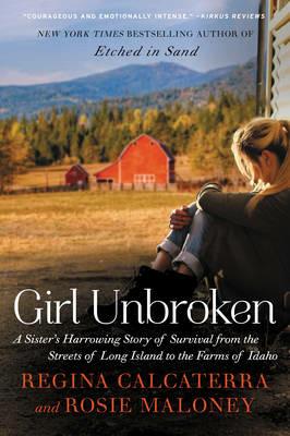 Girl Unbroken: A Sister's Harrowing Story of Survival from the Streets of Long Island to the Farms of Idaho - Regina Calcaterra,Rosie Maloney - cover