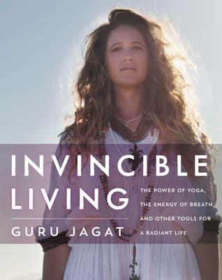 Invincible Living: The Power of Yoga, The Energy of Breath, and Other Tools for a Radiant Life - Guru Jagat - cover