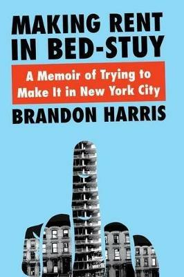 Making Rent In Bed-Stuy: A Memoir of Trying to Make It in New York City - Brandon Harris - cover