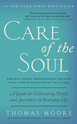 Care of the Soul, Twenty-fifth Anniversary Ed: A Guide for Cultivating Depth and Sacredness in Everyday Life - Thomas Moore - cover