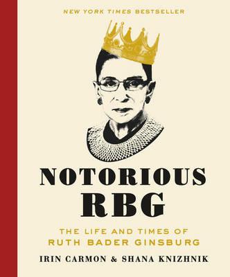 Notorious RBG: The Life and Times of Ruth Bader Ginsburg - Irin Carmon,Shana Knizhnik - cover