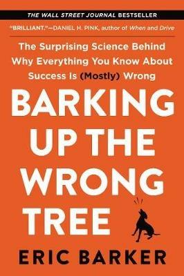 Barking Up the Wrong Tree: The Surprising Science Behind Why Everything You Know About Success is (Mostly) Wrong - Eric Barker - cover