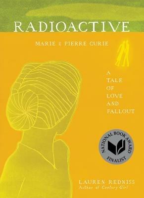 Radioactive: Marie & Pierre Curie: A Tale of Love and Fallout - Lauren Redniss - cover