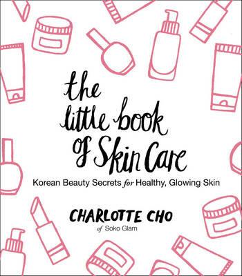 The Little Book of Skin Care: Korean Beauty Secrets for Healthy, Glowing Skin - Charlotte Cho - cover