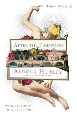 After the Fireworks: Three Novellas - Aldous Huxley,Gary Giddins - cover