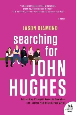 Searching for John Hughes: Or Everything I Thought I Needed to Know about Life I Learned from Watching '80s Movies - Jason Diamond - cover