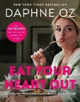 Eat Your Heart Out: All-Fun, No-Fuss Food to Celebrate Eating Clean - Daphne Oz - cover
