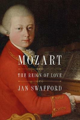 Mozart: The Reign of Love - Jan Swafford - cover