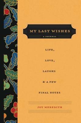 My Last Wishes: A Journal of Life, Love, Laughs, & a Few Final Notes - Joy Meredith - cover