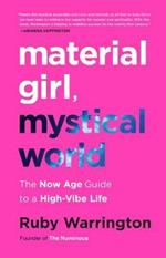 Material Girl, Mystical World: The Now Age Guide to a High-Vibe Life