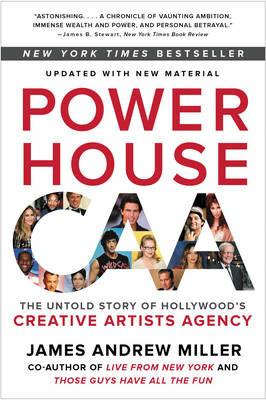 Powerhouse: The Untold Story of Hollywood's Creative Artists Agency - James Andrew Miller - cover