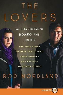 The Lovers: Afghanistan's Romeo and Juliet, the True Story of How They Defied Their Families - Rod Nordland - cover