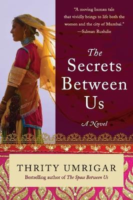 The Secrets Between Us: A Novel - Thrity Umrigar - cover