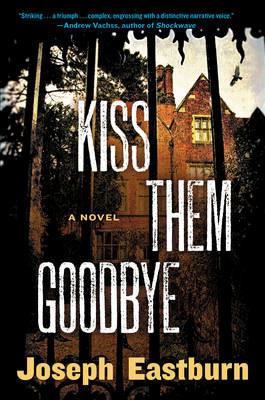 Kiss Them Goodbye: A Novel - Joseph Eastburn - cover