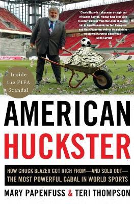 American Huckster: How Chuck Blazer Got Rich from-and Sold Out-the Most Powerful Cabal in World Sports - Mary Papenfuss,Teri Thompson - cover