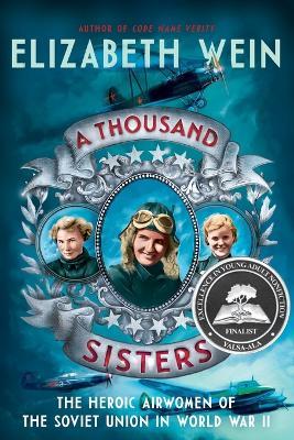 A Thousand Sisters: The Heroic Airwomen of the Soviet Union in World War II - Elizabeth Wein - cover