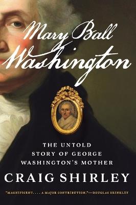 Mary Ball Washington: The Untold Story of George Washington's Mother - Craig Shirley - cover