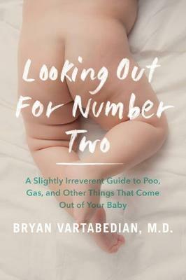 Looking Out for Number Two: A Slightly Irreverent Guide to Poo, Gas, and Other Things That Come Out of Your Baby - Bryan Vartabedian - cover