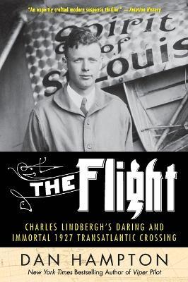 The Flight: Charles Lindbergh's Daring and Immortal 1927 Transatlantic Crossing - Dan Hampton - cover