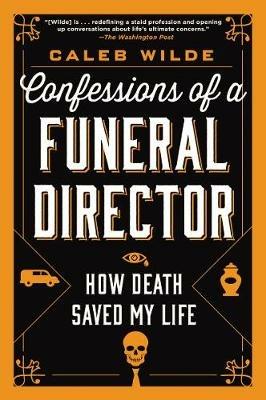 Confessions of a Funeral Director: How Death Saved My Life - Caleb Wilde - cover