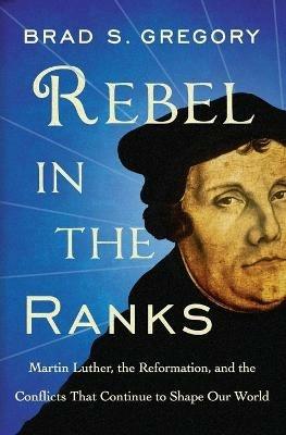 Rebel in the Ranks - Brad S Gregory - cover