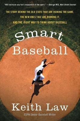 Smart Baseball: The Story Behind the Old STATS That Are Ruining the Game, the New Ones That Are Running It, and the Right Way to Think about Baseball - Keith Law - cover