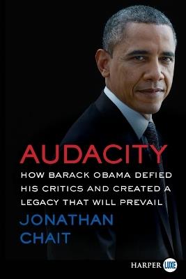 Audacity: How Barack Obama Defied His Critics and Created a Legacy That Will Prevail [Large Print] - Jonathan Chait - cover