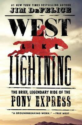 West Like Lightning: The Brief, Legendary Ride of the Pony Express - Jim DeFelice - cover