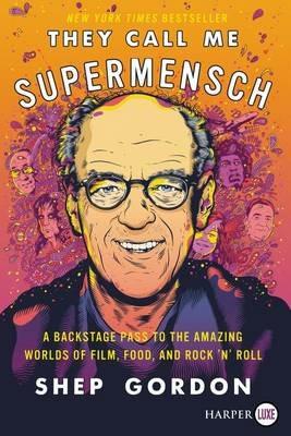 They Call Me Supermensch: A Backstage Pass to the Amazing Worlds of Film, Food, and Rock'n'Roll [Large Print] - Shep Gordon - cover