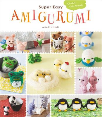 Super Easy Amigurumi: Crochet Cute Animals - Mitsuki Hoshi - cover