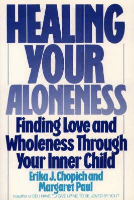 Healing Your Aloneness Finding Love and Wholeness Through Your Inner Chi ld - Erika Chopich,M Paul - cover