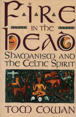 Fire in the Head: Shamanism and the Celtic Spirit - Tim Cowan - cover