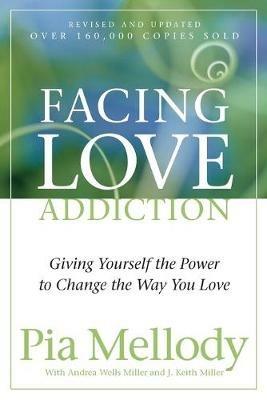 Facing Love Addiction: Giving Yourself the Power to Change the Way You Love - Pia Mellody,Andrea Wells Miller,J. Keith Miller - cover