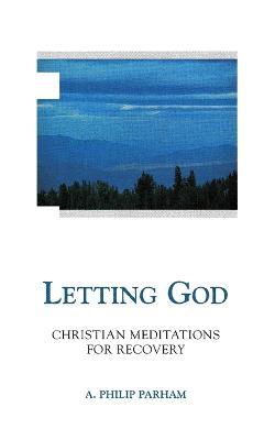 Letting God: Christian Meditation for Recovery - Philip A Parham - cover
