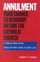 Annulment: Your Chance to Remarry Within the Catholic Church - Joseph P Zwack - cover