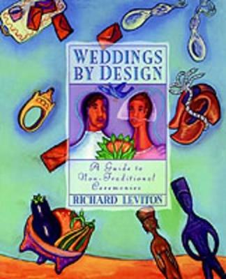 Weddings by Design: A Guide to the Non-Traditional Ceremony - Richard Leviton - cover